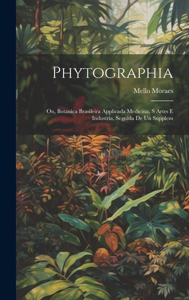 Produktbild: Phytographia; ou, Botanica brasileira applicada medicina, s artes e industria, seguida de un supplem