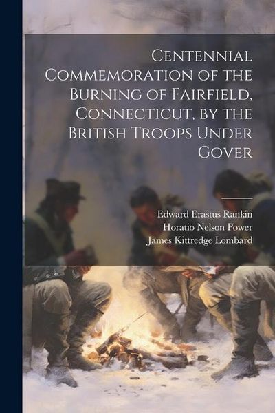 Produktbild: Centennial Commemoration of the Burning of Fairfield, Connecticut, by the British Troops Under Gover