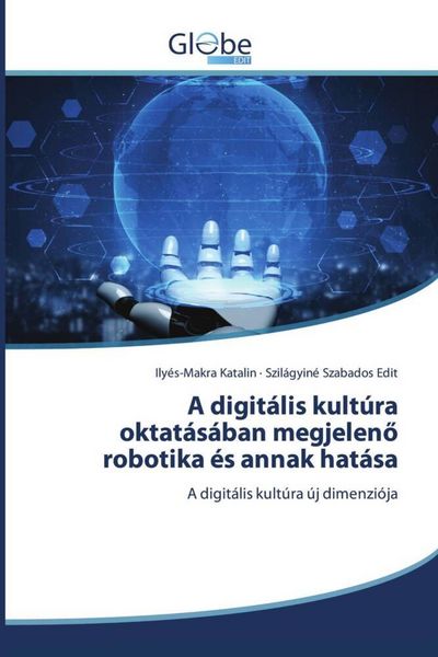 Produktbild: A digit&aacute;lis kult&uacute;ra oktat&aacute;s&aacute;ban megjelen&iquest; robotika &eacute;s annak hat&aacute;sa