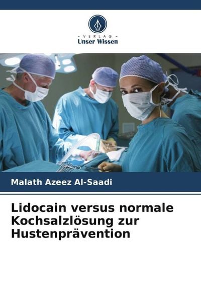 Lidocain versus normale Kochsalzlösung zur Hustenprävention, Taschenbuch von Malath Azeez Al-Saadi, Verlag Unser Wissen, 9786205278512