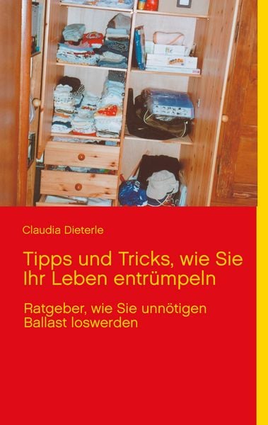 Tipps und Tricks, wie Sie Ihr Leben entrümpeln, Taschenbuch von Claudia Dieterle, BoD – Books on Demand, 9783848251353
