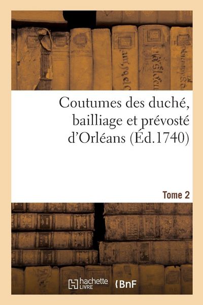 Produktbild: Coutumes des duch&eacute;, bailliage et pr&eacute;vost&eacute; d'Orl&eacute;ans. Tome 2