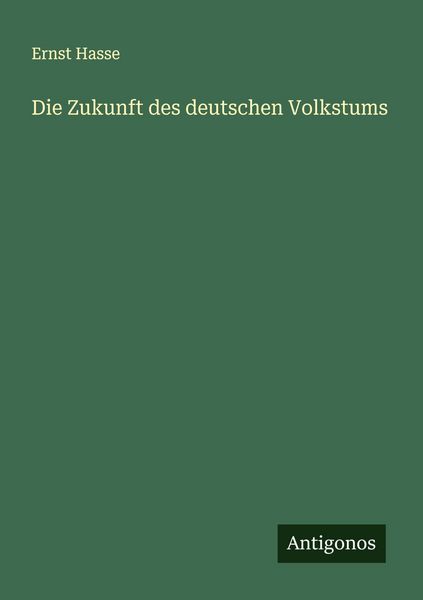 Die Zukunft des deutschen Volkstums, Taschenbuch von Ernst Hasse, Antigonos Verlag, 9783563404089