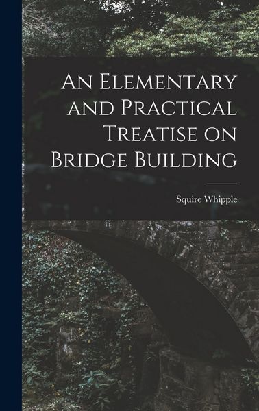 Produktbild: An Elementary and Practical Treatise on Bridge Building