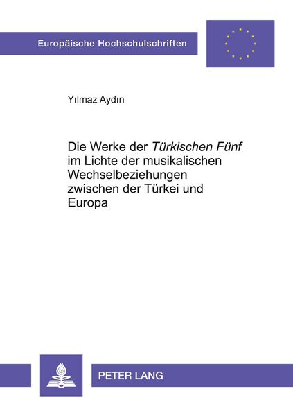 Produktbild: Die Werke der &laquo;T&uuml;rkischen F&uuml;nf&raquo; im Lichte der musikalischen Wechselbeziehungen zwischen der T&uuml;rkei und Europa