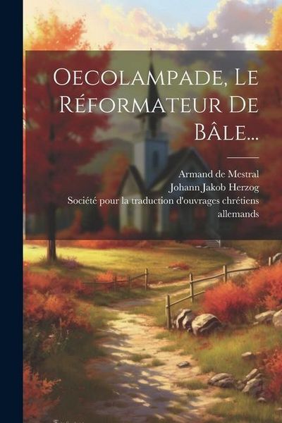 Produktbild: Oecolampade, Le R&eacute;formateur De B&acirc;le...