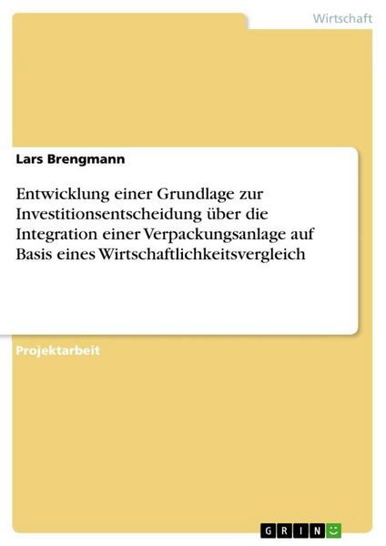 Produktbild: Entwicklung einer Grundlage zur Investitionsentscheidung &uuml;ber die Integration einer Verpackungsanlage auf Basis eines Wirtschaftlichkeitsvergleich