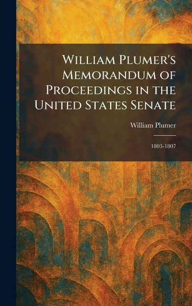 Produktbild: William Plumer's Memorandum of Proceedings in the United States Senate
