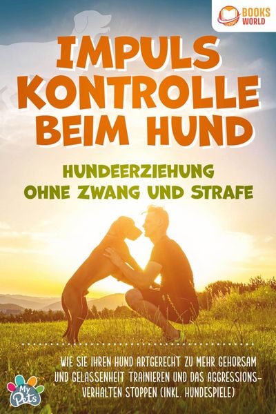 Produktbild: Impulskontrolle beim Hund - Hundeerziehung ohne Zwang und Strafe: Wie Sie Ihren Hund artgerecht zu mehr Gehorsam und Gelassenheit trainieren und das A