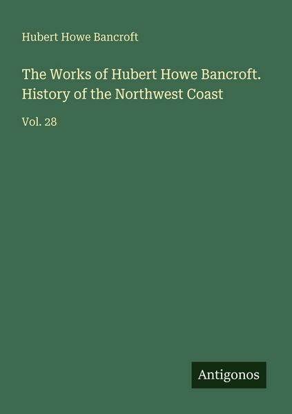 Produktbild: The Works of Hubert Howe Bancroft. History of the Northwest Coast