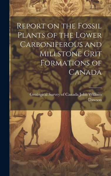 Produktbild: Report on the Fossil Plants of the Lower Carboniferous and Millstone Grit Formations of Canada