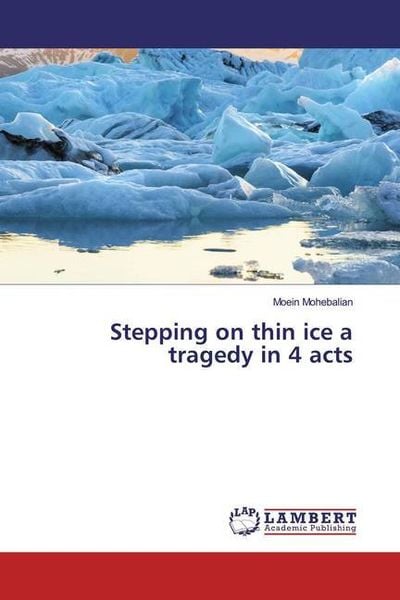 Produktbild: Mohebalian, M: Stepping on thin ice a tragedy in 4 acts