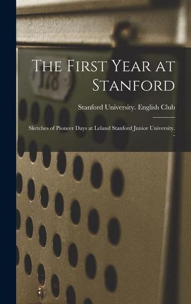 Produktbild: The First Year at Stanford: Sketches of Pioneer Days at Leland Stanford Junior University. -