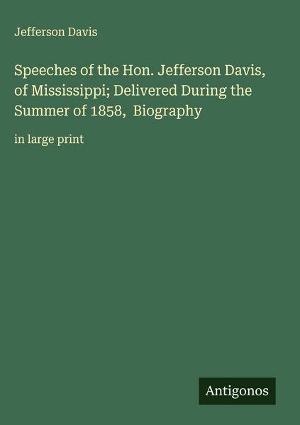 Produktbild: Speeches of the Hon. Jefferson Davis, of Mississippi; Delivered During the Summer of 1858, Biography