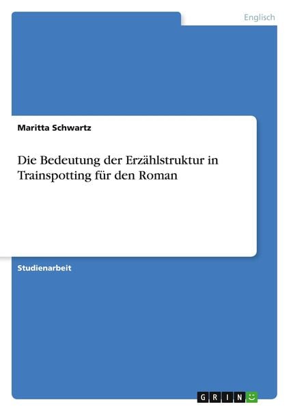 Die Bedeutung der Erzählstruktur in Trainspotting für den Roman, Taschenbuch von Maritta Schwartz, GRIN, 9783640552764