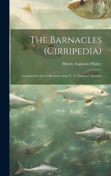 Produktbild: The Barnacles (Cirripedia): Contained in the Collections of the U. S. National Museum