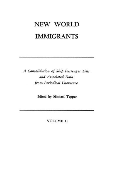 Produktbild: New World Immigrants. a Consolidation of Ship Passenger Lists and Associated Data from Periodical Literature. in Two Volumes. Volume II