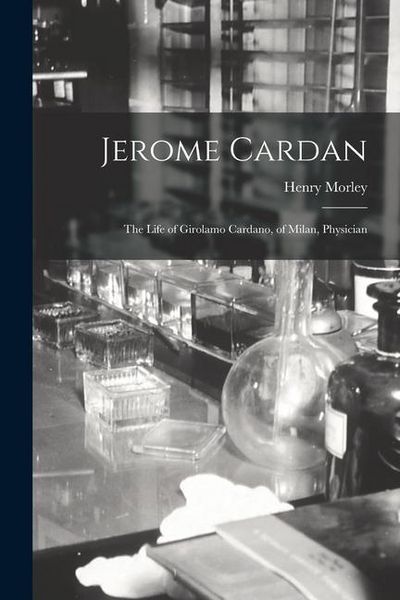 Produktbild: Jerome Cardan: The Life of Girolamo Cardano, of Milan, Physician