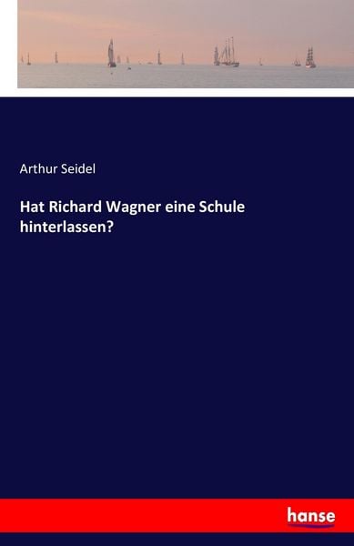 Hat Richard Wagner eine Schule hinterlassen?, Taschenbuch von Arthur Seidel, Hansebooks, 9783742855923