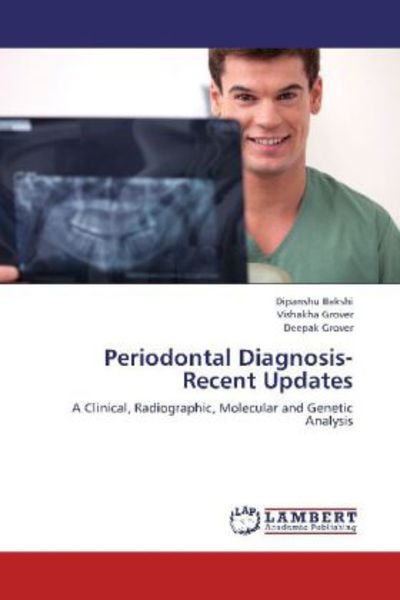 Bakshi, D: Periodontal Diagnosis-Recent Updates, Taschenbuch von Dipanshu Bakshi , Vishakha Grover , Deepak Grover, LAP LAMBERT Academic Publishing,