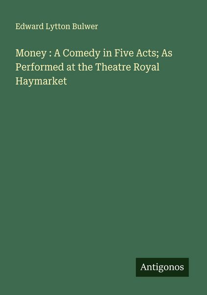 Produktbild: Money : A Comedy in Five Acts; As Performed at the Theatre Royal Haymarket