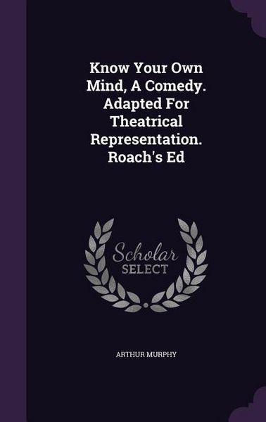 Produktbild: Know Your Own Mind, a Comedy. Adapted for Theatrical Representation. Roach's Ed