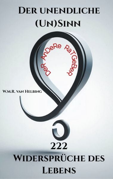 Der unendliche (Un)Sinn - 222 Widersprüche des Lebens, Taschenbuch von W.M.R. van Helbing, BoD – Books on Demand, 9783819246234