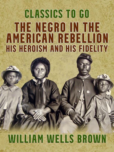 Produktbild: The Negro in the American Rebellion, His Heroism and His Fidelity