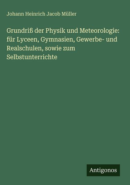 Produktbild: Grundri&szlig; der Physik und Meteorologie: f&uuml;r Lyceen, Gymnasien, Gewerbe- und Realschulen, sowie zum Selbstunterrichte