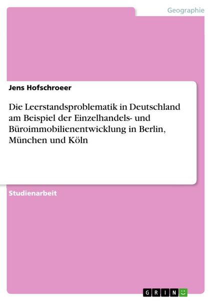 Produktbild: Die Leerstandsproblematik in Deutschland am Beispiel der Einzelhandels- und B&uuml;roimmobilienentwicklung in Berlin, M&uuml;nchen und K&ouml;ln