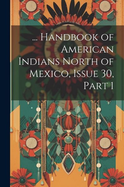 Produktbild: ... Handbook of American Indians North of Mexico, Issue 30, part 1