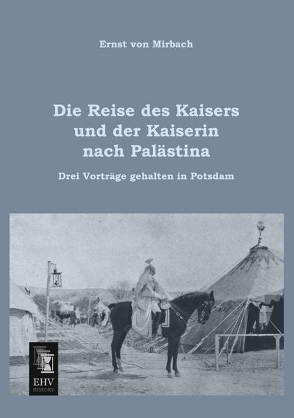 Die Reise des Kaisers und der Kaiserin nach Palästina, Taschenbuch von Ernst Mirbach, EHV-History, 9783955643041