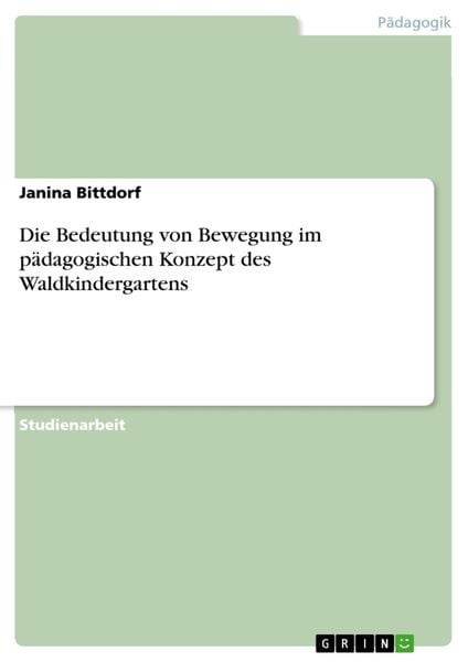 Die Bedeutung von Bewegung im pädagogischen Konzept des Waldkindergartens, Taschenbuch von Janina Bittdorf, GRIN, 9783668747074