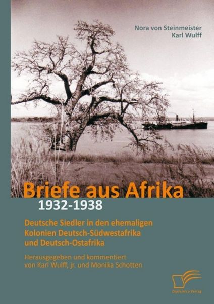 Produktbild: Briefe aus Afrika - 1932-1938: Deutsche Siedler in den ehemaligen Kolonien Deutsch-S&uuml;dwestafrika und Deutsch-Ostafrika