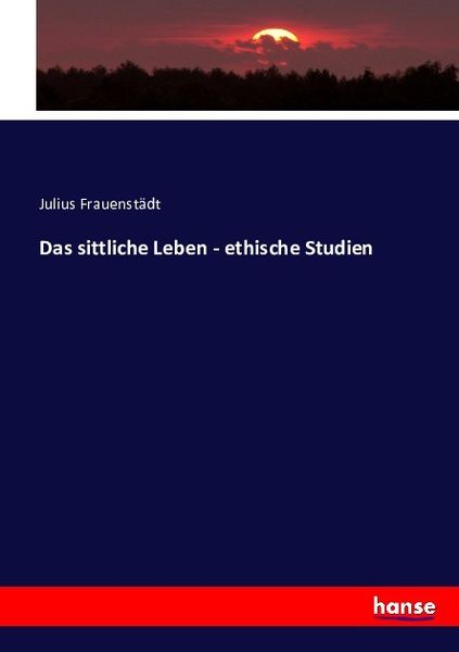 Das sittliche Leben - ethische Studien, Taschenbuch von Julius Frauenstädt, Hansebooks, 9783743620773