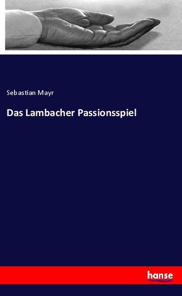 Das Lambacher Passionsspiel, Taschenbuch von Sebastian Mayr, Hansebooks, 9783337702373