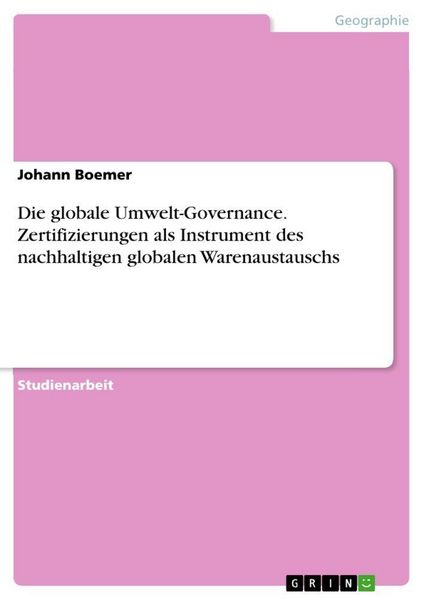 Produktbild: Die globale Umwelt-Governance. Zertifizierungen als Instrument des nachhaltigen globalen Warenaustauschs