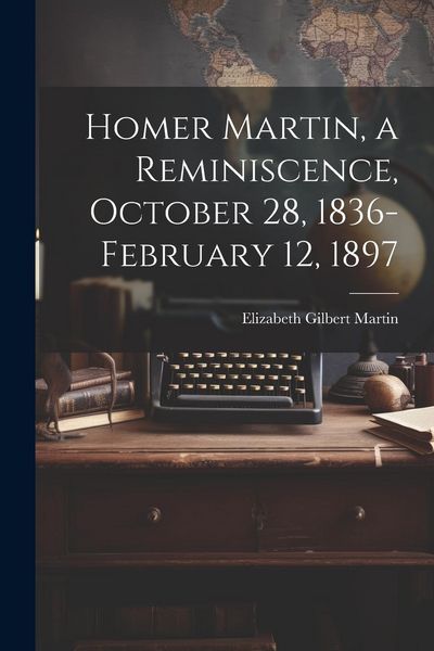 Produktbild: Homer Martin, a Reminiscence, October 28, 1836-February 12, 1897