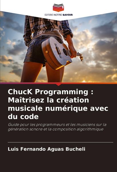 Produktbild: ChucK Programming : Ma&icirc;trisez la cr&eacute;ation musicale num&eacute;rique avec du code