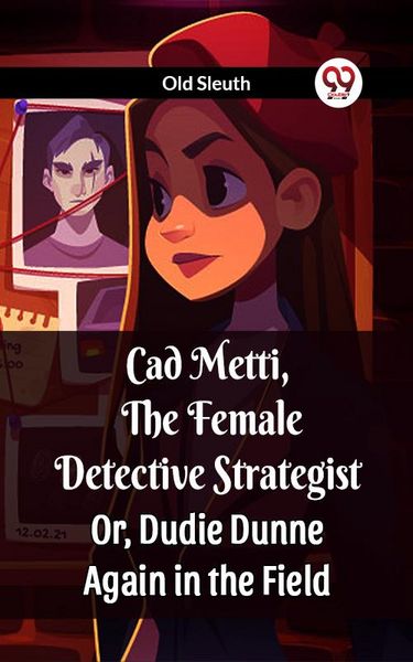 Produktbild: Cad Metti, The Female Detective Strategist Or, Dudie Dunne Again in the Field