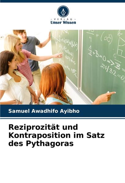 Reziprozität und Kontraposition im Satz des Pythagoras, Taschenbuch von Samuel Awadhifo Ayibho, Verlag Unser Wissen, 9786207898312