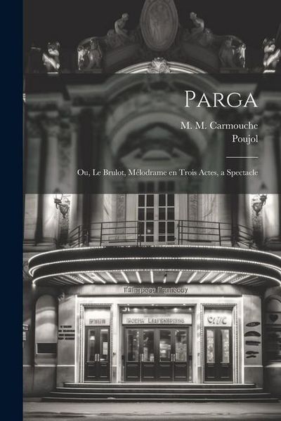 Produktbild: Parga; ou, Le brulot, m&eacute;lodrame en trois actes, a spectacle