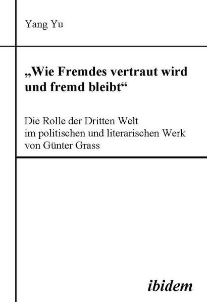 Produktbild: "Wie Fremdes vertraut wird und fremd bleibt" - Die Rolle der Dritten Welt im politischen und literarischen Werk von G&uuml;nter Grass