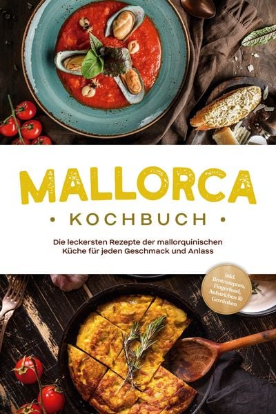 Produktbild: Mallorca Kochbuch: Die leckersten Rezepte der mallorquinischen K&uuml;che f&uuml;r jeden Geschmack und Anlass - inkl. Brotrezepten, Fingerfood, Aufstrichen & Ge