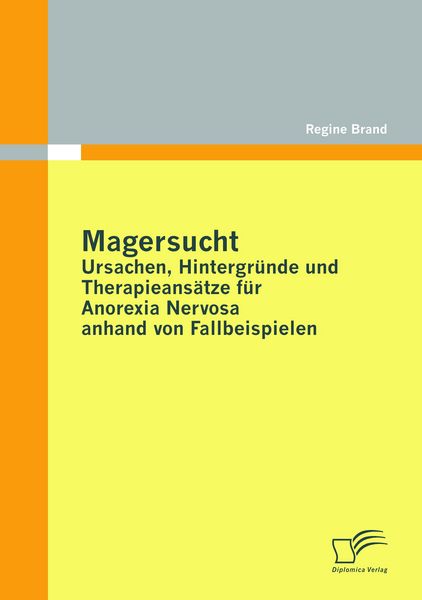 Produktbild: Magersucht: Ursachen, Hintergr&uuml;nde und Therapieans&auml;tze f&uuml;r Anorexia Nervosa anhand von Fallbeispielen