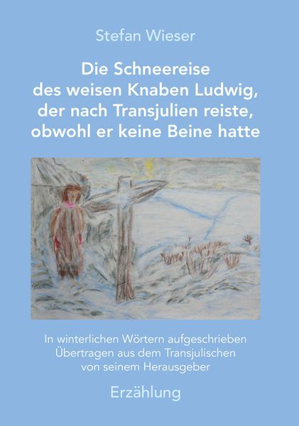 Produktbild: Die Schneereise des weisen Knaben Ludwig, der nach Transjulien reiste, obwohl er keine Beine hatte