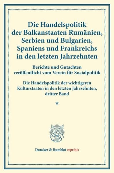 Die Handelspolitik der Balkanstaaten Rumänien, Serbien und Bulgarien, Spaniens und Frankreichs in den letzten Jahrzehnten., Taschenbuch von , Duncker