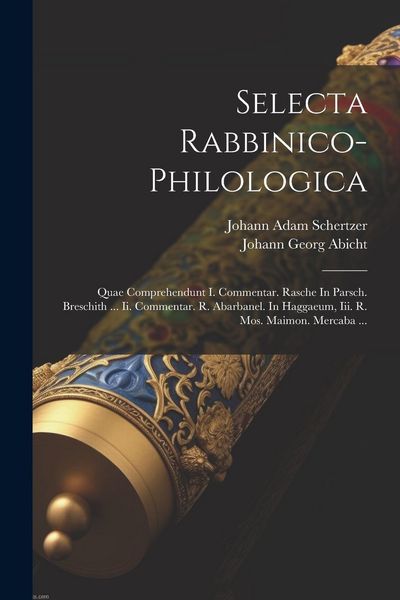Produktbild: Selecta Rabbinico-philologica: Quae Comprehendunt I. Commentar. Rasche In Parsch. Breschith ... Ii. Commentar. R. Abarbanel. In Haggaeum, Iii. R. Mos