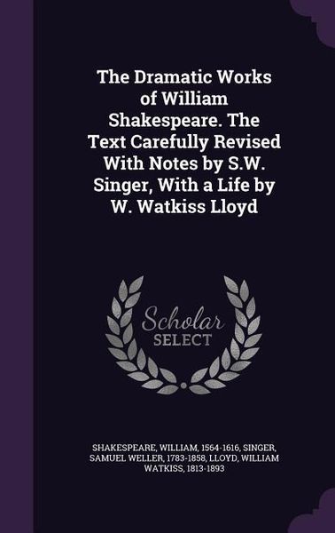 Produktbild: The Dramatic Works of William Shakespeare. The Text Carefully Revised With Notes by S.W. Singer, With a Life by W. Watkiss Lloyd