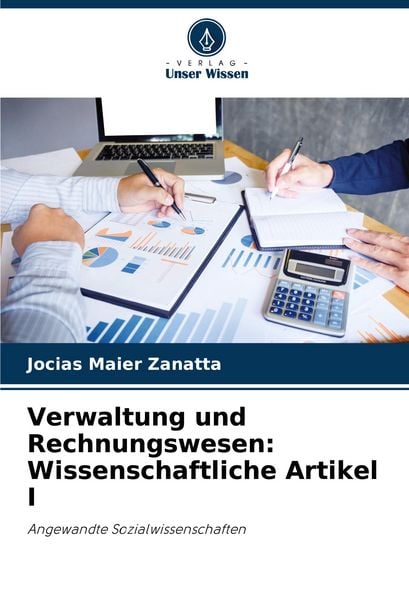 Verwaltung und Rechnungswesen: Wissenschaftliche Artikel I, Taschenbuch von Jocias Maier Zanatta, Verlag Unser Wissen, 9786208732509